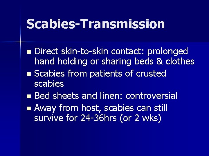Scabies-Transmission Direct skin-to-skin contact: prolonged hand holding or sharing beds & clothes n Scabies