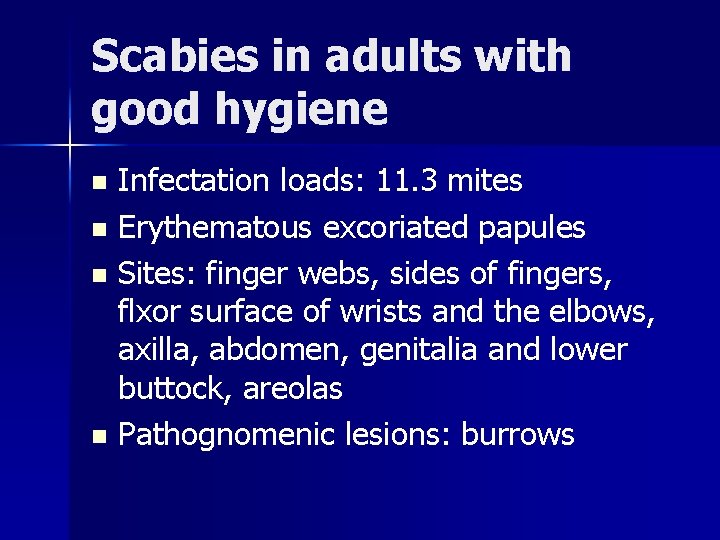 Scabies in adults with good hygiene Infectation loads: 11. 3 mites n Erythematous excoriated