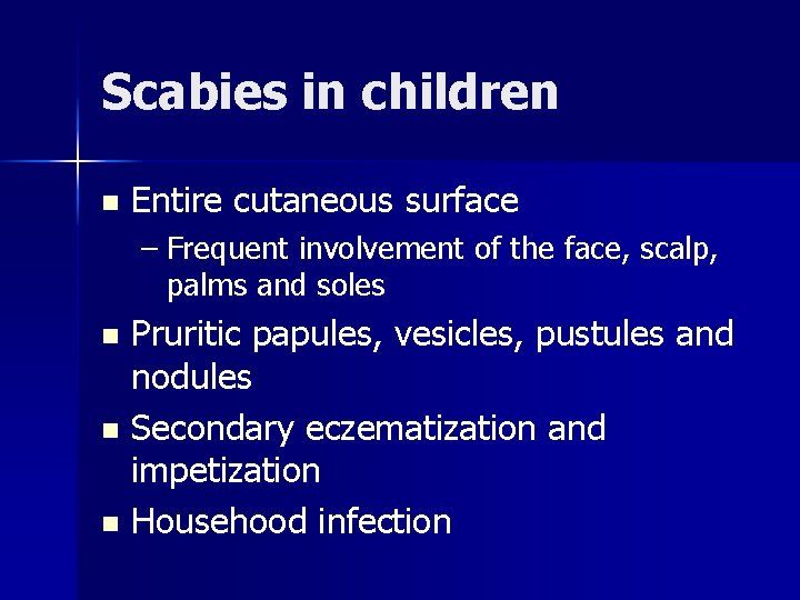 Scabies in children n Entire cutaneous surface – Frequent involvement of the face, scalp,