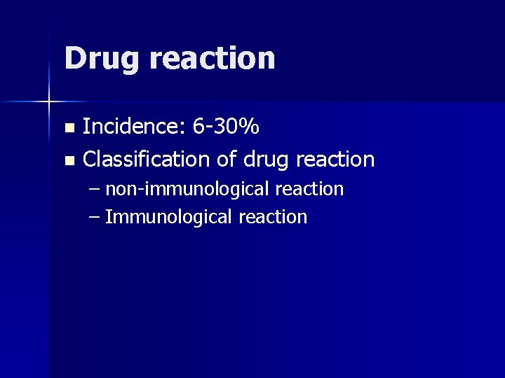 Drug reaction Incidence: 6 -30% n Classification of drug reaction n – non-immunological reaction