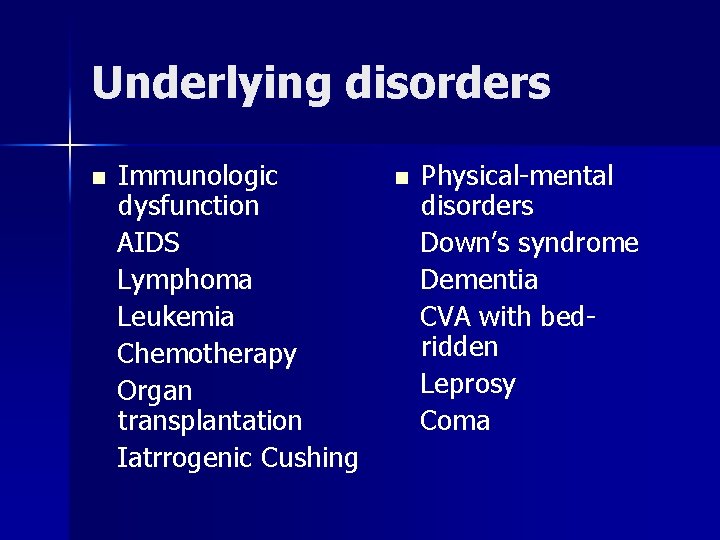 Underlying disorders n Immunologic dysfunction AIDS Lymphoma Leukemia Chemotherapy Organ transplantation Iatrrogenic Cushing n