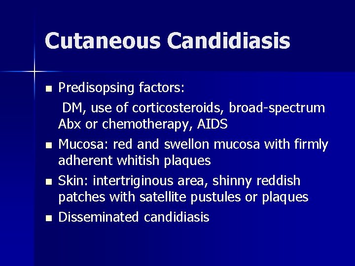 Cutaneous Candidiasis n n Predisopsing factors: DM, use of corticosteroids, broad-spectrum Abx or chemotherapy,