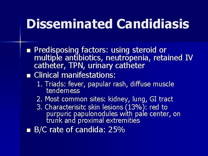 Disseminated Candidiasis n n Predisposing factors: using steroid or multiple antibiotics, neutropenia, retained IV