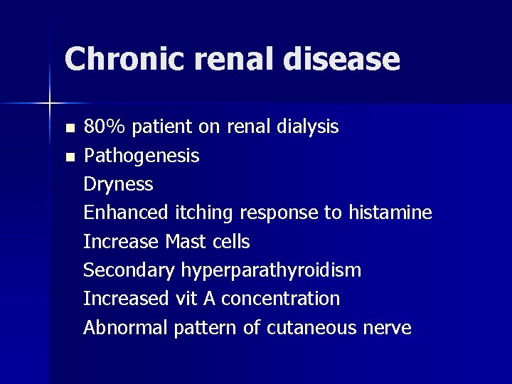 Chronic renal disease n n 80% patient on renal dialysis Pathogenesis Dryness Enhanced itching