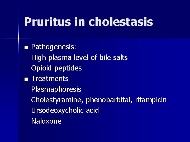 Pruritus in cholestasis n n Pathogenesis: High plasma level of bile salts Opioid peptides