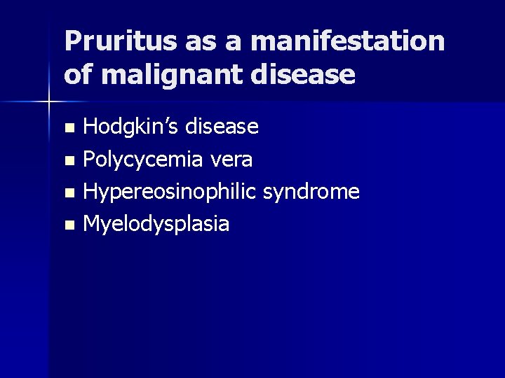 Pruritus as a manifestation of malignant disease Hodgkin’s disease n Polycycemia vera n Hypereosinophilic