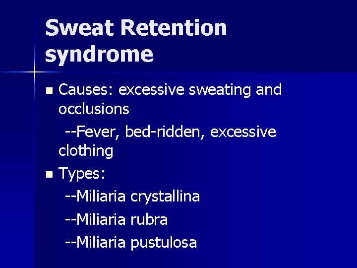 Sweat Retention syndrome Causes: excessive sweating and occlusions --Fever, bed-ridden, excessive clothing n Types: