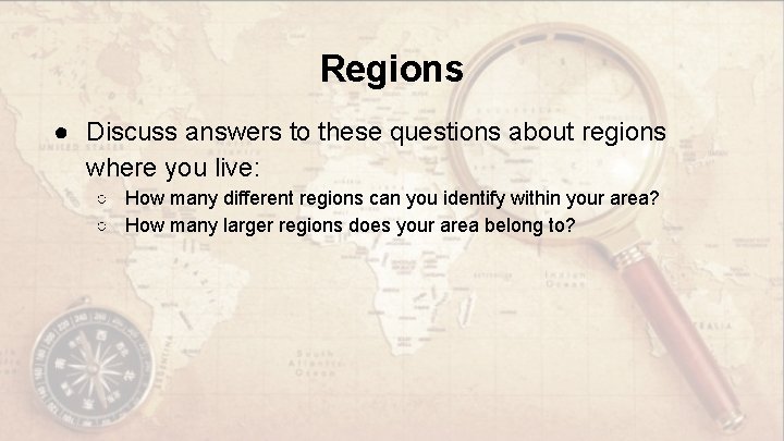 Regions ● Discuss answers to these questions about regions where you live: ○ How