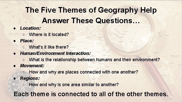 The Five Themes of Geography Help Answer These Questions… ● Location: ○ Where is