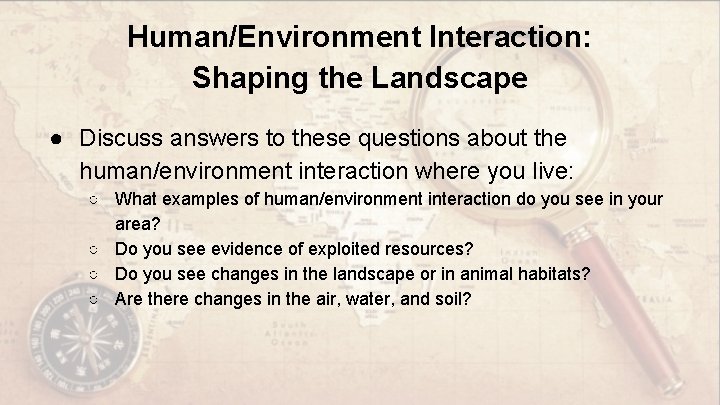 Human/Environment Interaction: Shaping the Landscape ● Discuss answers to these questions about the human/environment