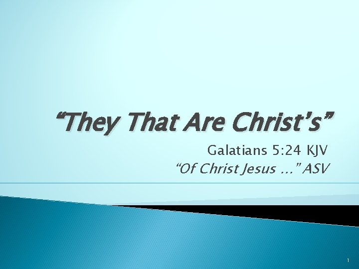 “They That Are Christ’s” Galatians 5: 24 KJV “Of Christ Jesus …” ASV 1