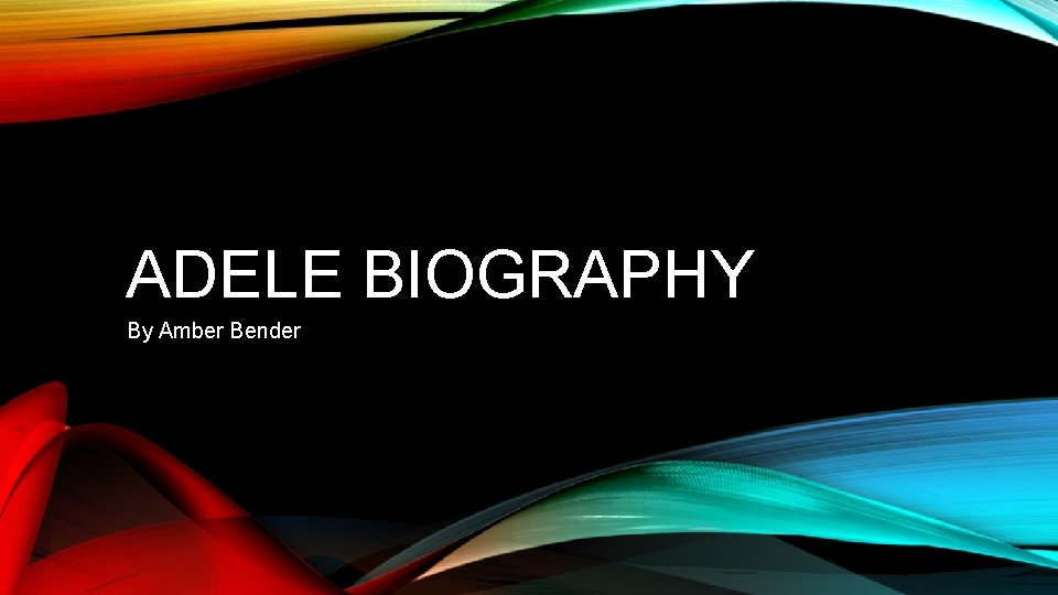 ADELE BIOGRAPHY By Amber Bender 