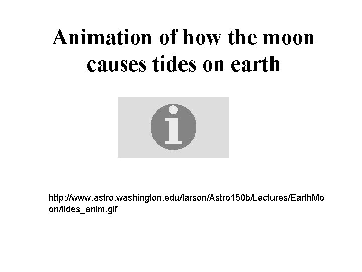 Animation of how the moon causes tides on earth http: //www. astro. washington. edu/larson/Astro