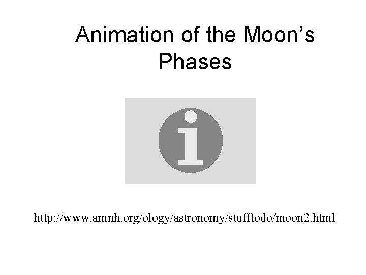 Animation of the Moon’s Phases http: //www. amnh. org/ology/astronomy/stufftodo/moon 2. html 