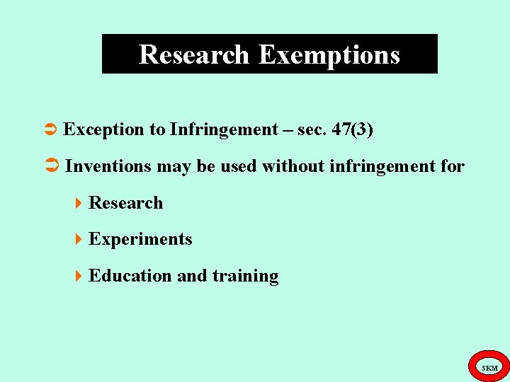 Research Exemptions Ü Exception to Infringement – sec. 47(3) Ü Inventions may be used