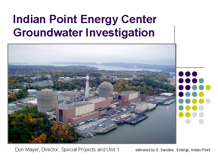Indian Point Energy Center Groundwater Investigation Don Mayer, Director, Special Projects and Unit 1