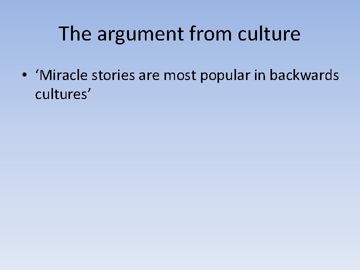 The argument from culture • ‘Miracle stories are most popular in backwards cultures’ 