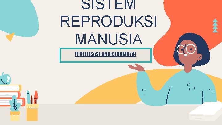 SISTEM REPRODUKSI MANUSIA FERTILISASI DAN KEHAMILAN SISTEM REPRODUKSI MANUSIA FERTILISASI DAN KEHAMILAN