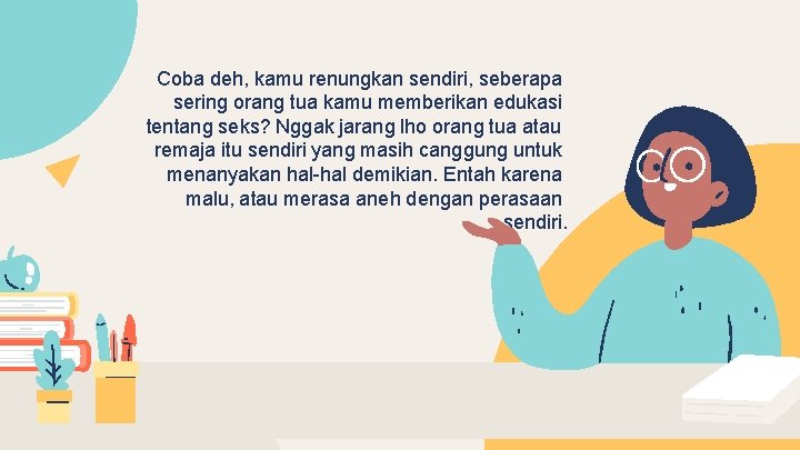 Coba deh, kamu renungkan sendiri, seberapa sering orang tua kamu memberikan edukasi tentang seks?