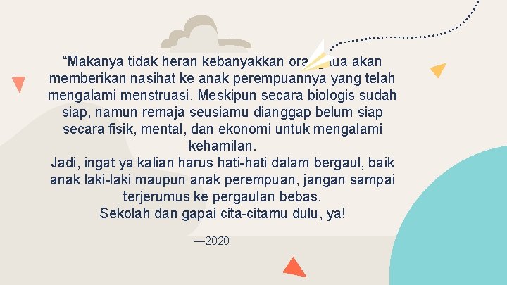 “Makanya tidak heran kebanyakkan orang tua akan memberikan nasihat ke anak perempuannya yang telah