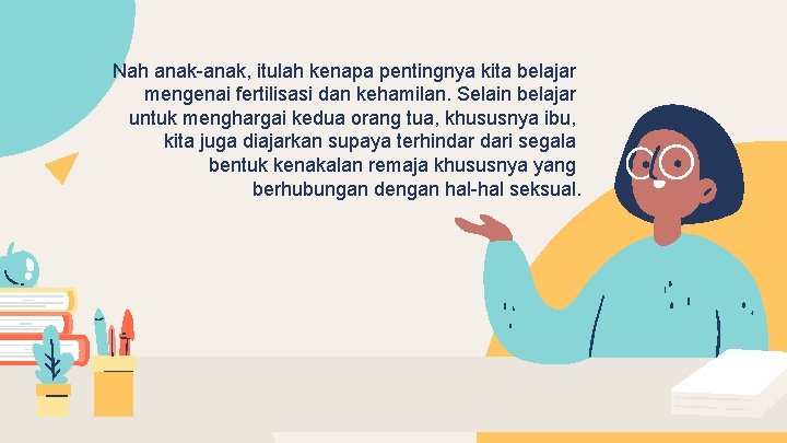 Nah anak-anak, itulah kenapa pentingnya kita belajar mengenai fertilisasi dan kehamilan. Selain belajar untuk