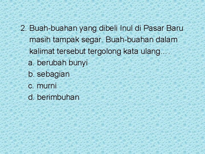 2. Buah-buahan yang dibeli Inul di Pasar Baru masih tampak segar. Buah-buahan dalam kalimat