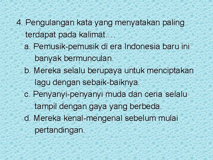 4. Pengulangan kata yang menyatakan paling terdapat pada kalimat…. a. Pemusik-pemusik di era Indonesia