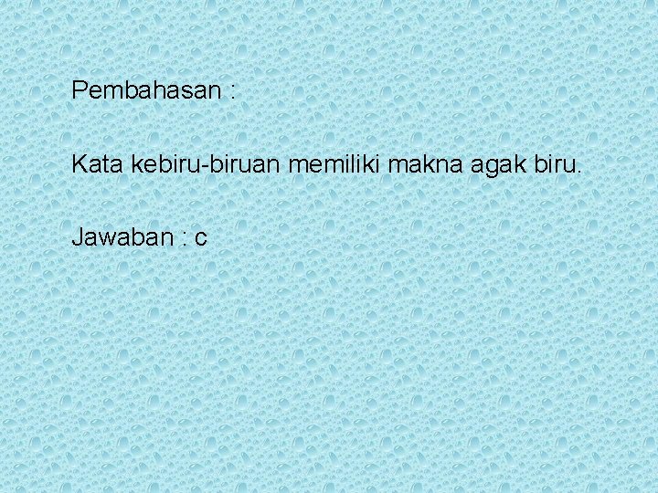 Pembahasan : Kata kebiru-biruan memiliki makna agak biru. Jawaban : c 