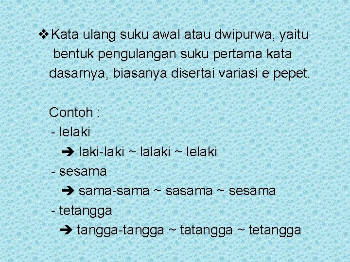 v Kata ulang suku awal atau dwipurwa, yaitu bentuk pengulangan suku pertama kata dasarnya,