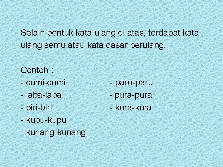 Selain bentuk kata ulang di atas, terdapat kata ulang semu atau kata dasar berulang.