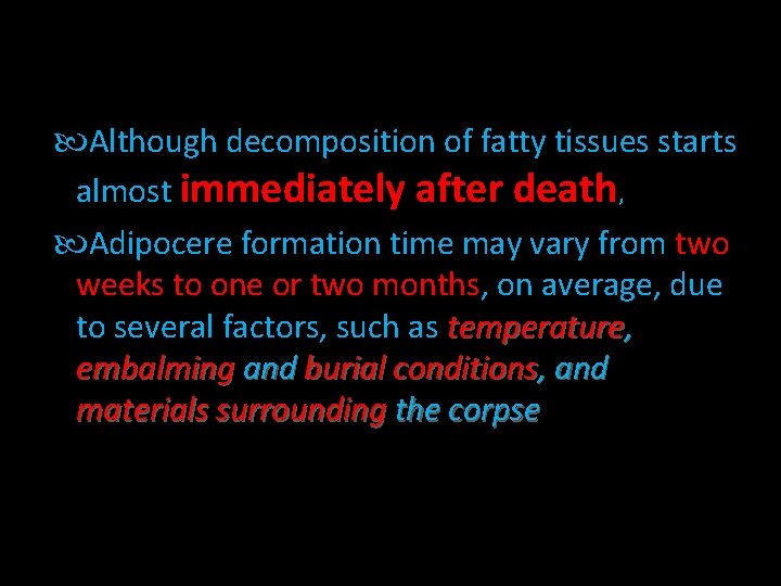  Although decomposition of fatty tissues starts almost immediately after death, Adipocere formation time