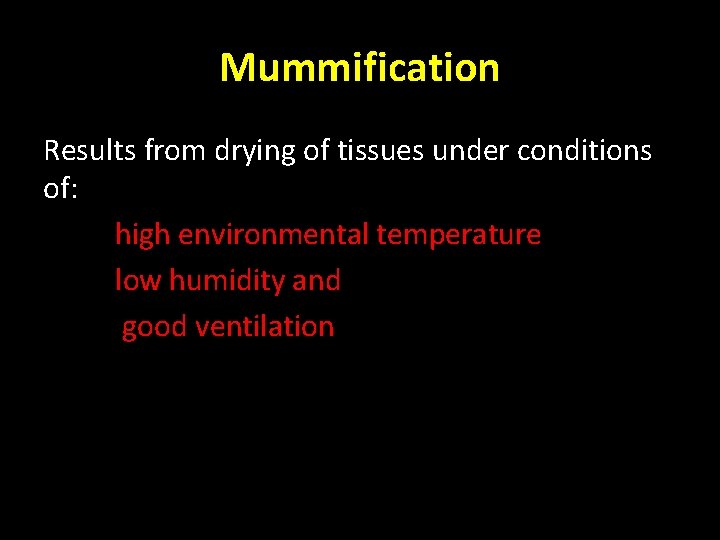 Mummification Results from drying of tissues under conditions of: high environmental temperature low humidity