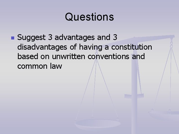 Questions n Suggest 3 advantages and 3 disadvantages of having a constitution based on