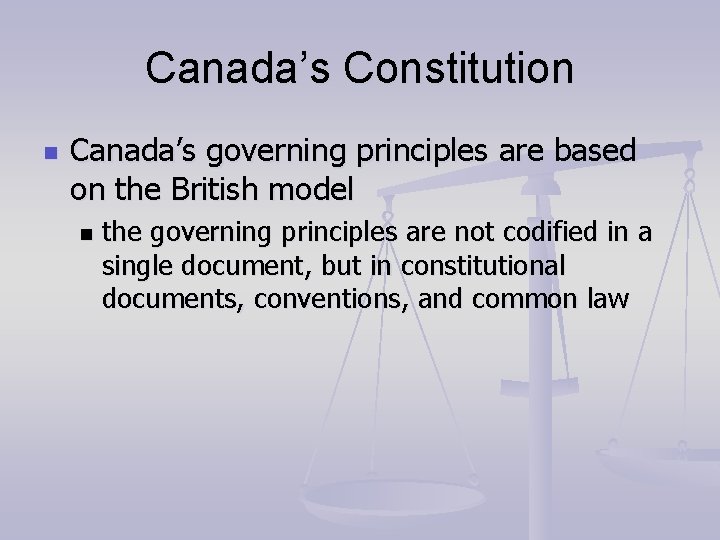 Canada’s Constitution n Canada’s governing principles are based on the British model n the