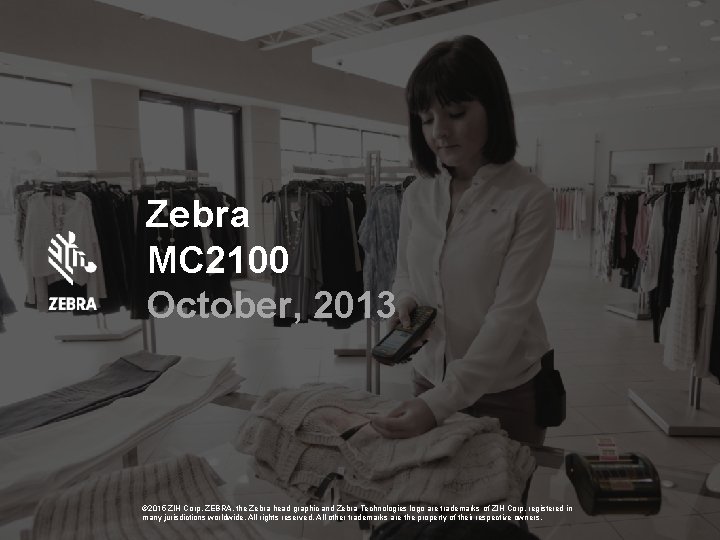 Zebra MC 2100 October, 2013 © 2015 ZIH Corp. ZEBRA, the Zebra head graphic