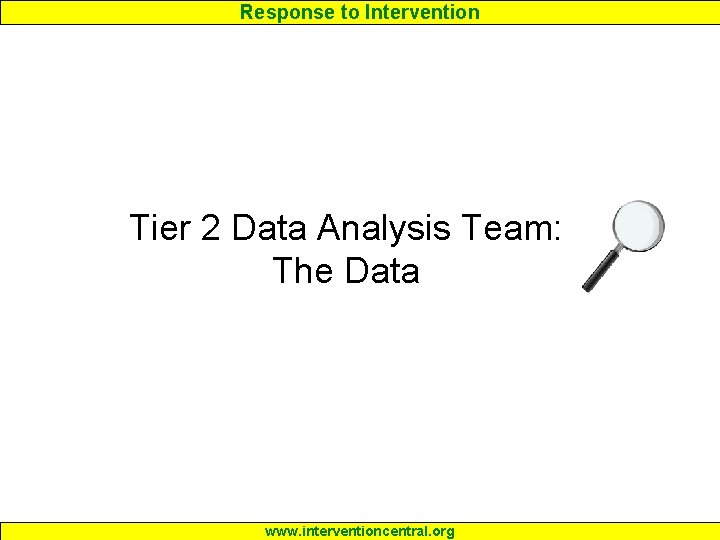 Response to Intervention Tier 2 Data Analysis Team: The Data www. interventioncentral. org 