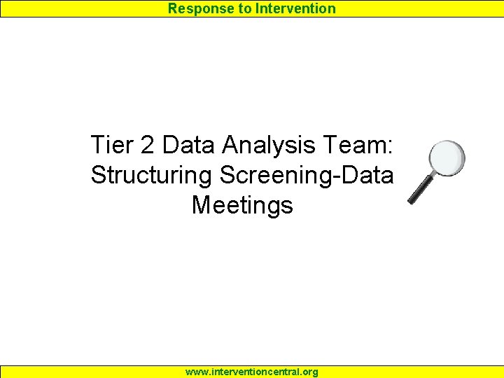 Response to Intervention Tier 2 Data Analysis Team: Structuring Screening-Data Meetings www. interventioncentral. org