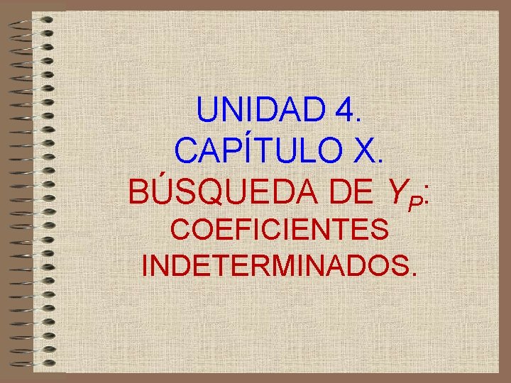 UNIDAD 4. CAPÍTULO X. BÚSQUEDA DE YP: COEFICIENTES INDETERMINADOS. 