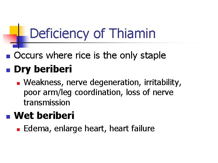 Deficiency of Thiamin n n Occurs where rice is the only staple Dry beri