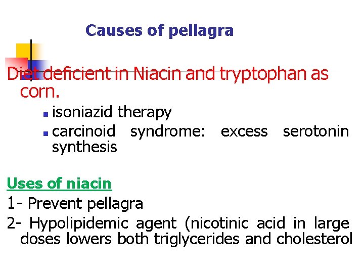 Causes of pellagra Diet deficient in Niacin and tryptophan as corn. isoniazid therapy n