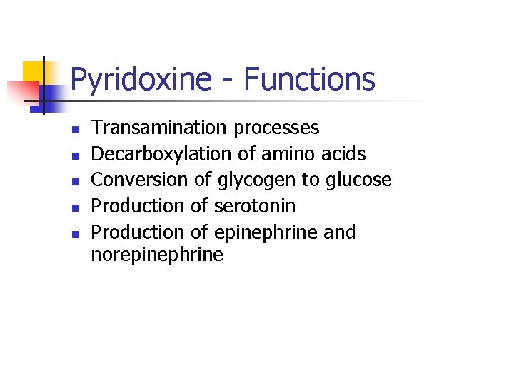 Pyridoxine - Functions n n n Transamination processes Decarboxylation of amino acids Conversion of
