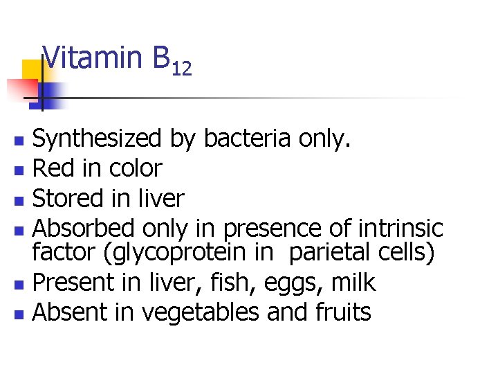 Vitamin B 12 Synthesized by bacteria only. n Red in color n Stored in