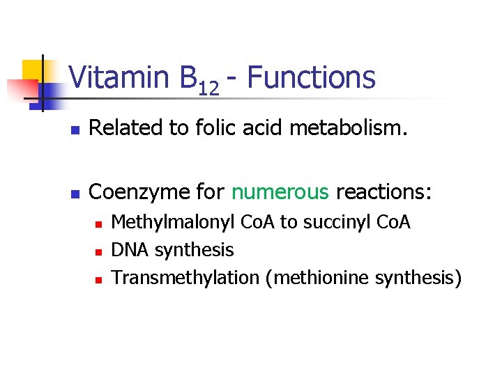 Vitamin B 12 - Functions n Related to folic acid metabolism. n Coenzyme for