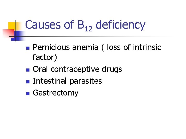 Causes of B 12 deficiency n n Pernicious anemia ( loss of intrinsic factor)