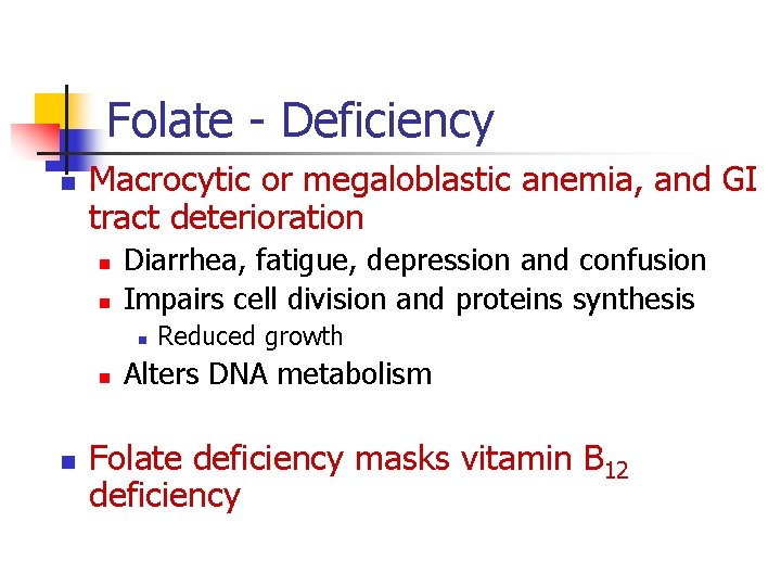 Folate - Deficiency n Macrocytic or megaloblastic anemia, and GI tract deterioration n n