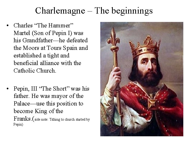 Charlemagne – The beginnings • Charles “The Hammer” Martel (Son of Pepin I) was