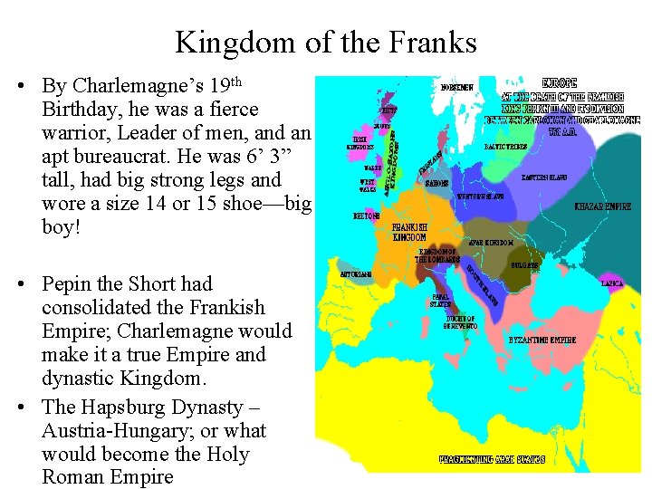 Kingdom of the Franks • By Charlemagne’s 19 th Birthday, he was a fierce