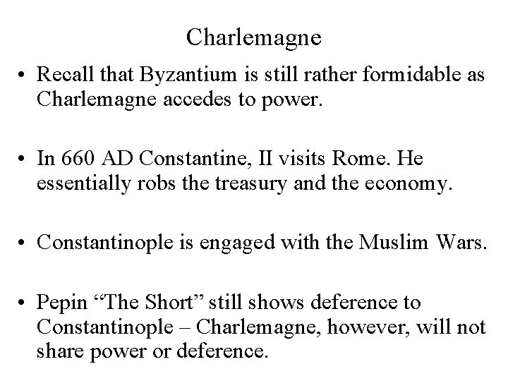 Charlemagne • Recall that Byzantium is still rather formidable as Charlemagne accedes to power.