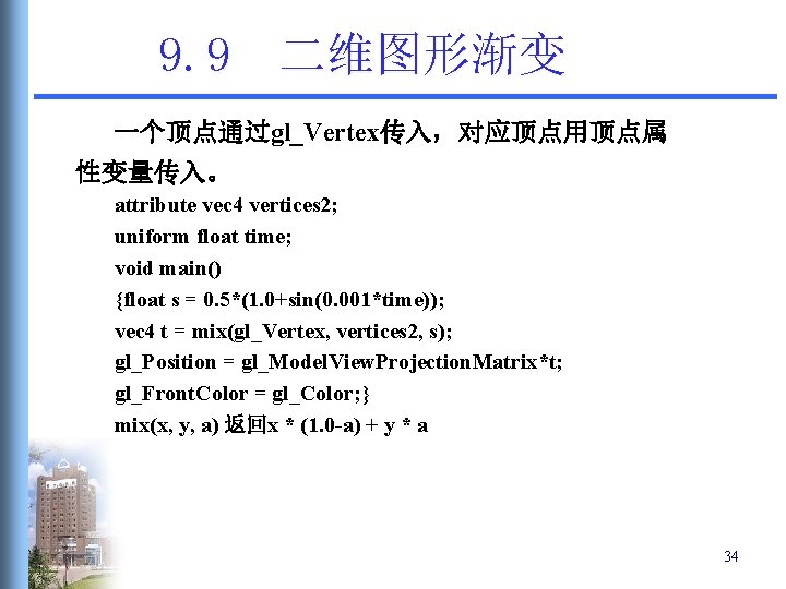 9. 9 二维图形渐变 一个顶点通过gl_Vertex传入,对应顶点用顶点属 性变量传入。 attribute vec 4 vertices 2; uniform float time; void 9. 9 二维图形渐变 一个顶点通过gl_Vertex传入,对应顶点用顶点属 性变量传入。 attribute vec 4 vertices 2; uniform float time; void