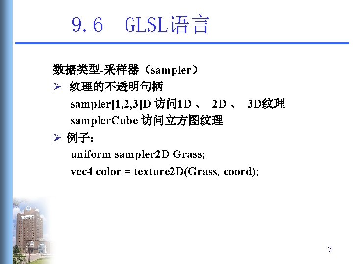 9. 6 GLSL语言 数据类型-采样器（sampler） Ø 纹理的不透明句柄 sampler[1, 2, 3]D 访问 1 D 、 2